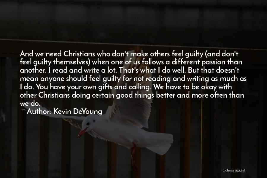 Kevin DeYoung Quotes: And We Need Christians Who Don't Make Others Feel Guilty (and Don't Feel Guilty Themselves) When One Of Us Follows