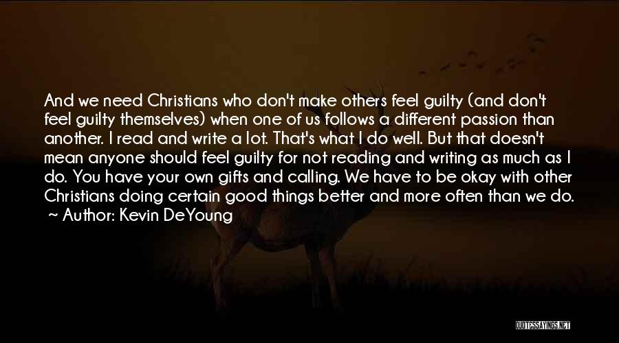 Kevin DeYoung Quotes: And We Need Christians Who Don't Make Others Feel Guilty (and Don't Feel Guilty Themselves) When One Of Us Follows