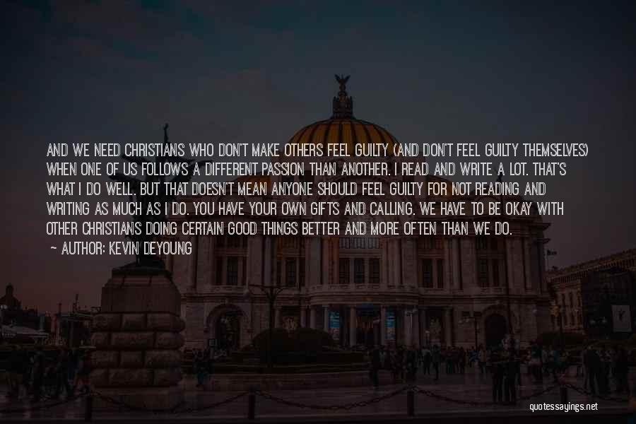 Kevin DeYoung Quotes: And We Need Christians Who Don't Make Others Feel Guilty (and Don't Feel Guilty Themselves) When One Of Us Follows