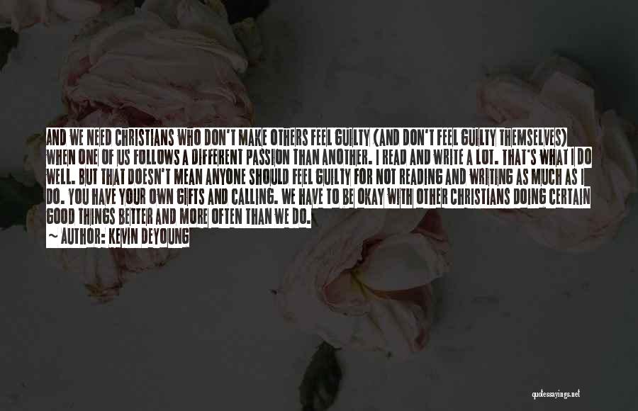 Kevin DeYoung Quotes: And We Need Christians Who Don't Make Others Feel Guilty (and Don't Feel Guilty Themselves) When One Of Us Follows