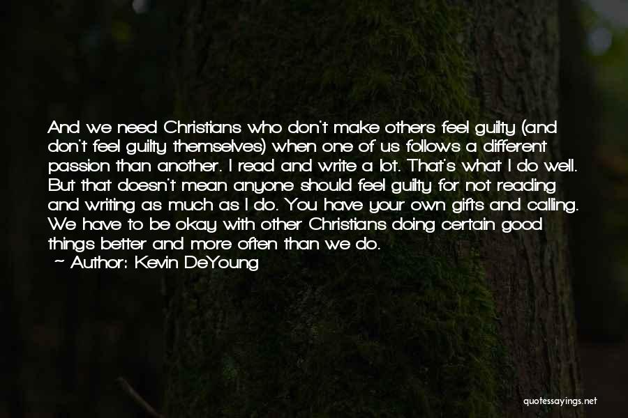 Kevin DeYoung Quotes: And We Need Christians Who Don't Make Others Feel Guilty (and Don't Feel Guilty Themselves) When One Of Us Follows