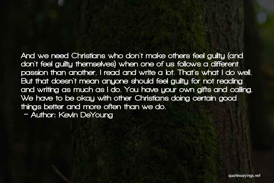 Kevin DeYoung Quotes: And We Need Christians Who Don't Make Others Feel Guilty (and Don't Feel Guilty Themselves) When One Of Us Follows