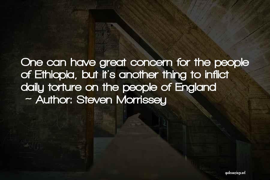 Steven Morrissey Quotes: One Can Have Great Concern For The People Of Ethiopia, But It's Another Thing To Inflict Daily Torture On The