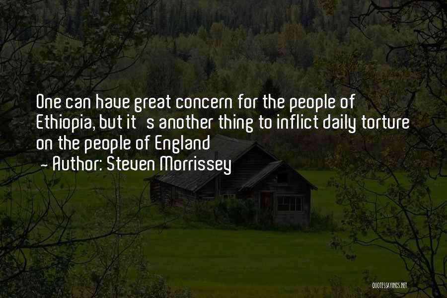 Steven Morrissey Quotes: One Can Have Great Concern For The People Of Ethiopia, But It's Another Thing To Inflict Daily Torture On The