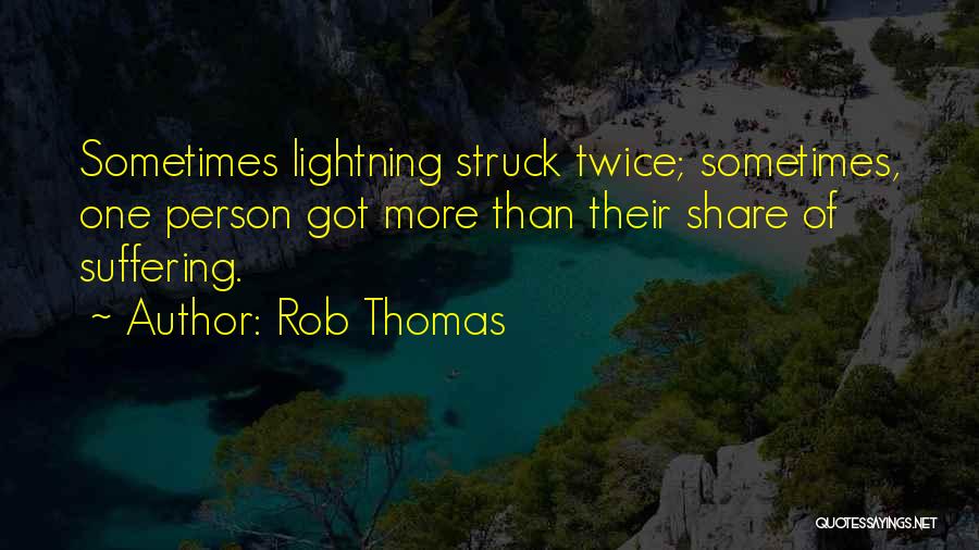 Rob Thomas Quotes: Sometimes Lightning Struck Twice; Sometimes, One Person Got More Than Their Share Of Suffering.