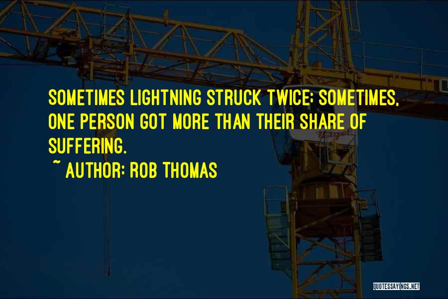 Rob Thomas Quotes: Sometimes Lightning Struck Twice; Sometimes, One Person Got More Than Their Share Of Suffering.