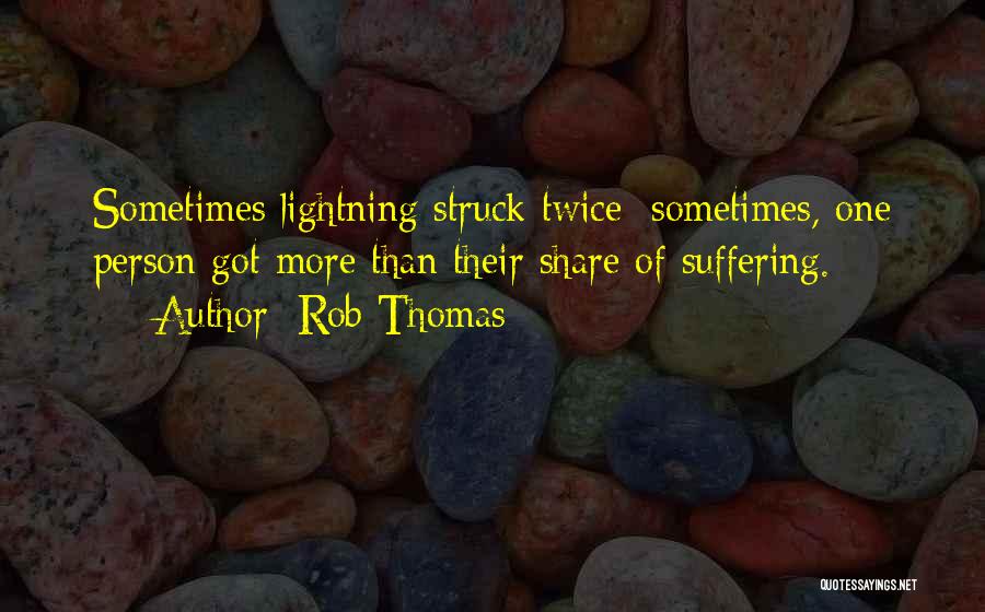 Rob Thomas Quotes: Sometimes Lightning Struck Twice; Sometimes, One Person Got More Than Their Share Of Suffering.