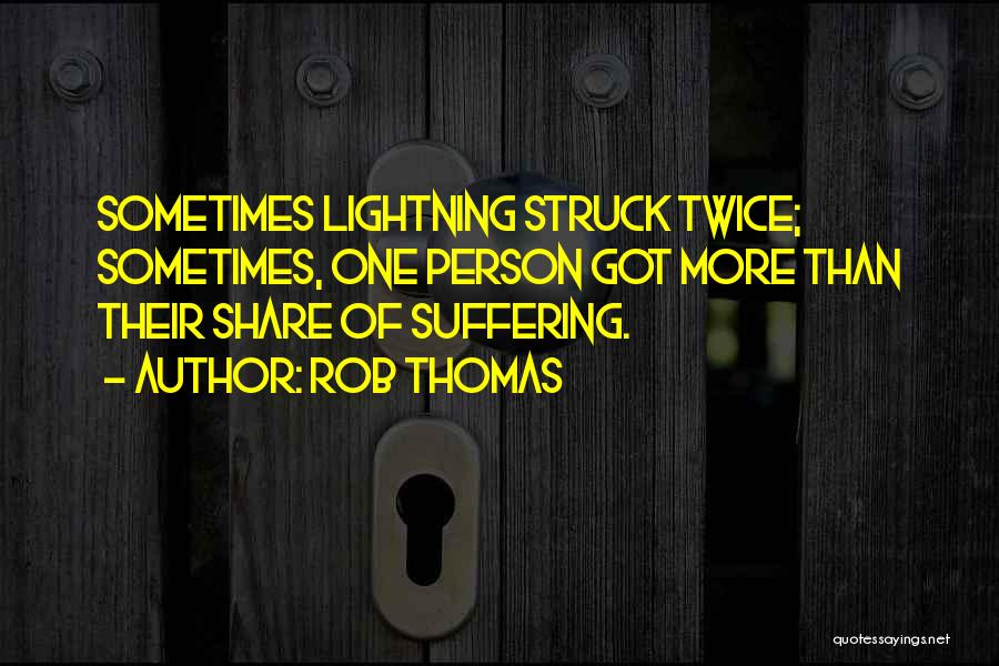 Rob Thomas Quotes: Sometimes Lightning Struck Twice; Sometimes, One Person Got More Than Their Share Of Suffering.