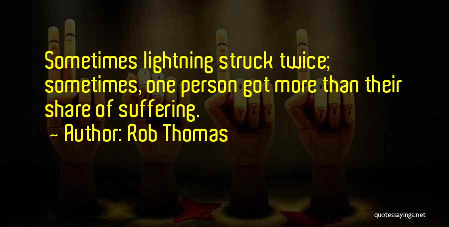 Rob Thomas Quotes: Sometimes Lightning Struck Twice; Sometimes, One Person Got More Than Their Share Of Suffering.