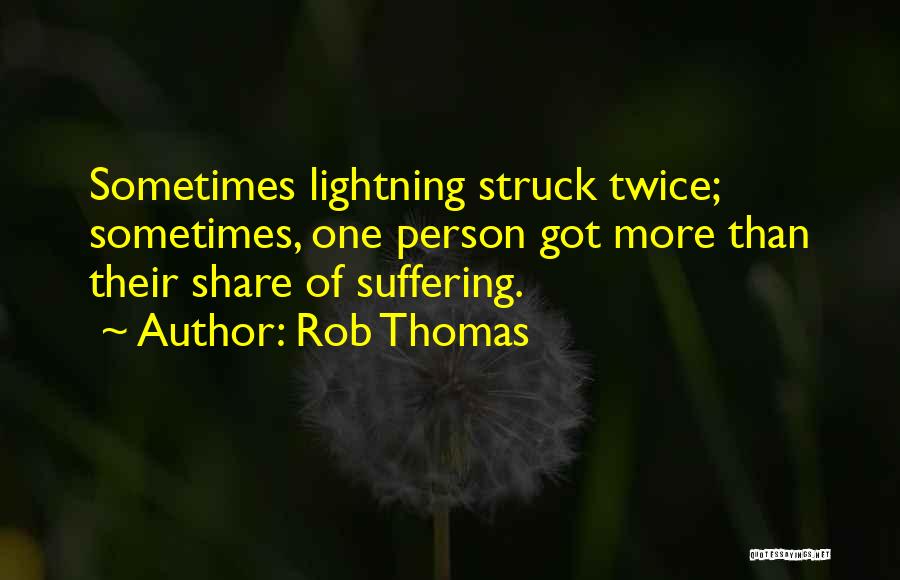 Rob Thomas Quotes: Sometimes Lightning Struck Twice; Sometimes, One Person Got More Than Their Share Of Suffering.