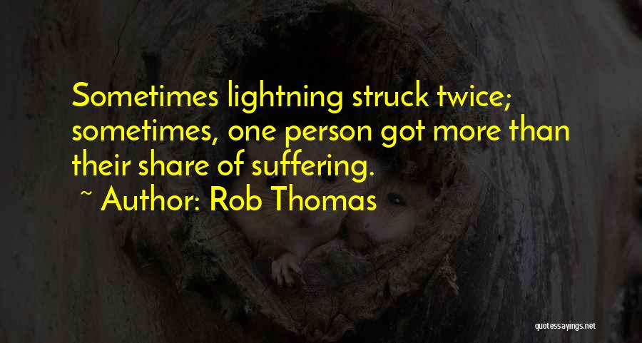 Rob Thomas Quotes: Sometimes Lightning Struck Twice; Sometimes, One Person Got More Than Their Share Of Suffering.