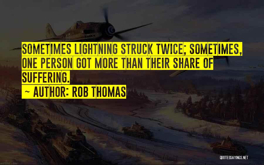 Rob Thomas Quotes: Sometimes Lightning Struck Twice; Sometimes, One Person Got More Than Their Share Of Suffering.