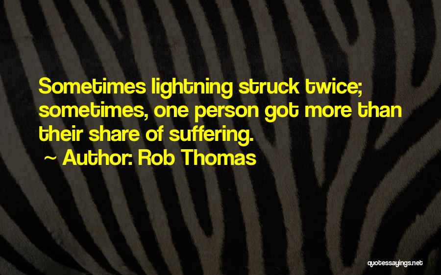 Rob Thomas Quotes: Sometimes Lightning Struck Twice; Sometimes, One Person Got More Than Their Share Of Suffering.