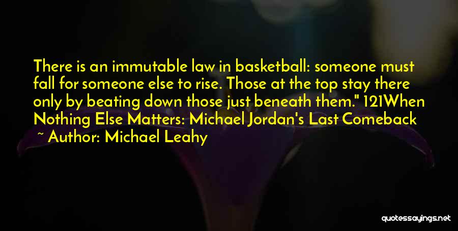 Michael Leahy Quotes: There Is An Immutable Law In Basketball: Someone Must Fall For Someone Else To Rise. Those At The Top Stay