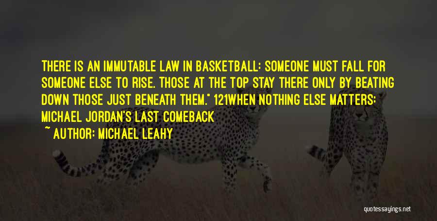 Michael Leahy Quotes: There Is An Immutable Law In Basketball: Someone Must Fall For Someone Else To Rise. Those At The Top Stay