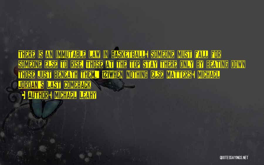 Michael Leahy Quotes: There Is An Immutable Law In Basketball: Someone Must Fall For Someone Else To Rise. Those At The Top Stay