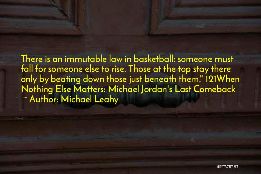 Michael Leahy Quotes: There Is An Immutable Law In Basketball: Someone Must Fall For Someone Else To Rise. Those At The Top Stay