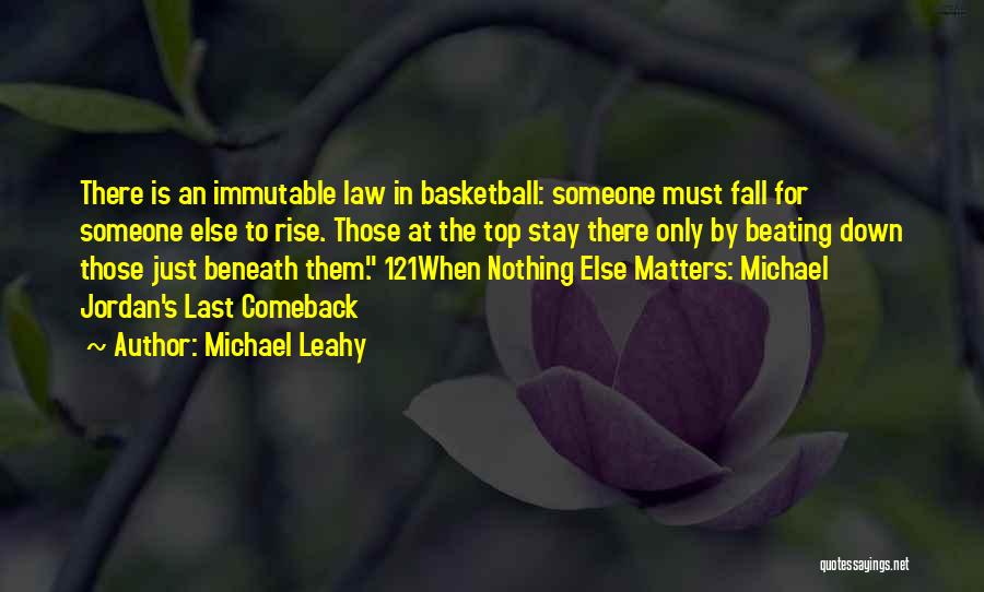 Michael Leahy Quotes: There Is An Immutable Law In Basketball: Someone Must Fall For Someone Else To Rise. Those At The Top Stay