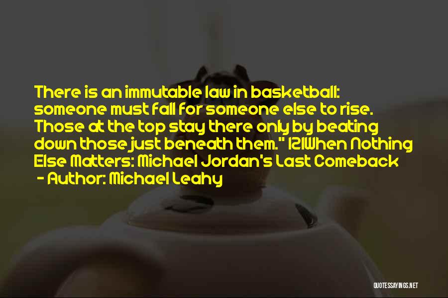 Michael Leahy Quotes: There Is An Immutable Law In Basketball: Someone Must Fall For Someone Else To Rise. Those At The Top Stay