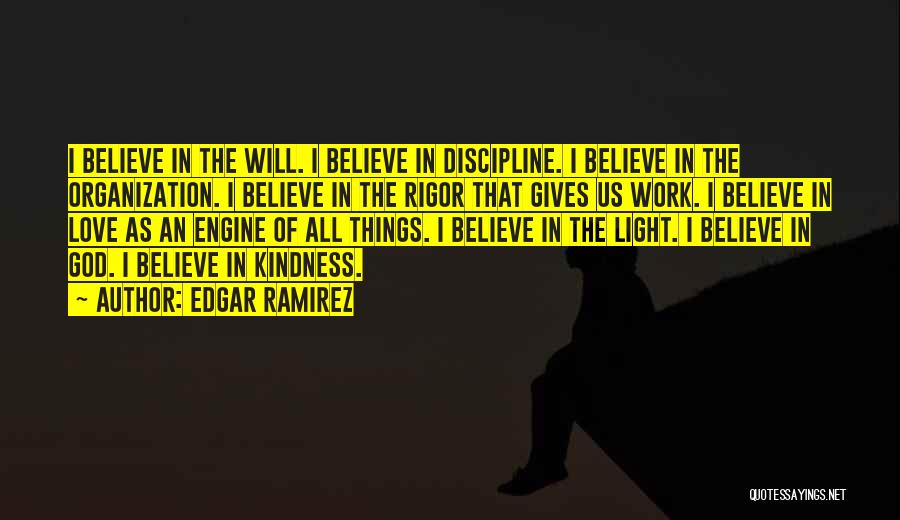 Edgar Ramirez Quotes: I Believe In The Will. I Believe In Discipline. I Believe In The Organization. I Believe In The Rigor That