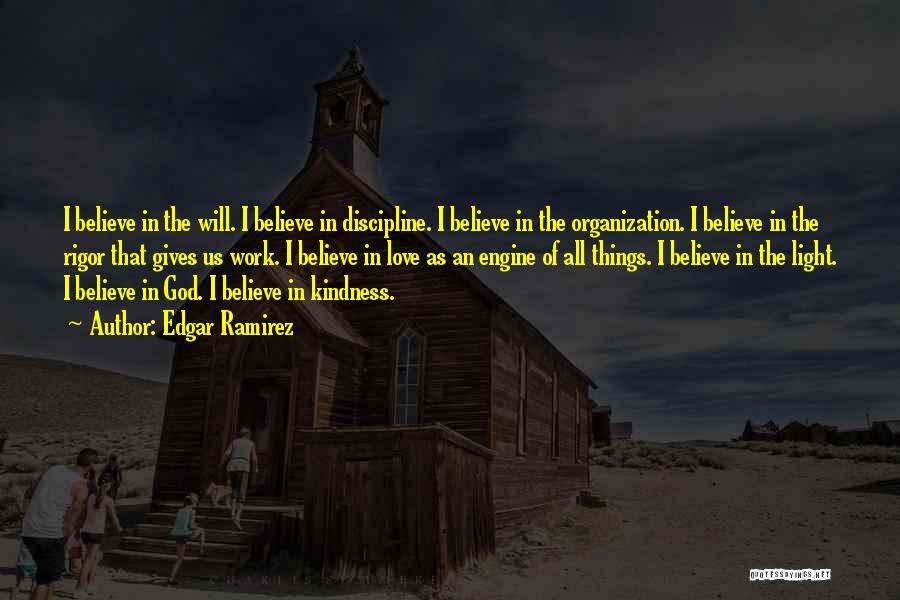 Edgar Ramirez Quotes: I Believe In The Will. I Believe In Discipline. I Believe In The Organization. I Believe In The Rigor That