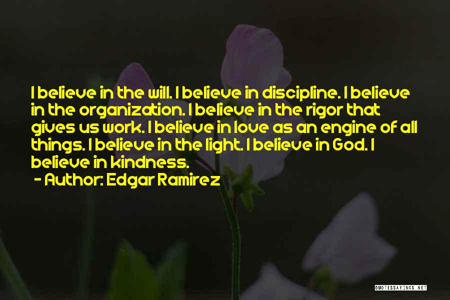 Edgar Ramirez Quotes: I Believe In The Will. I Believe In Discipline. I Believe In The Organization. I Believe In The Rigor That