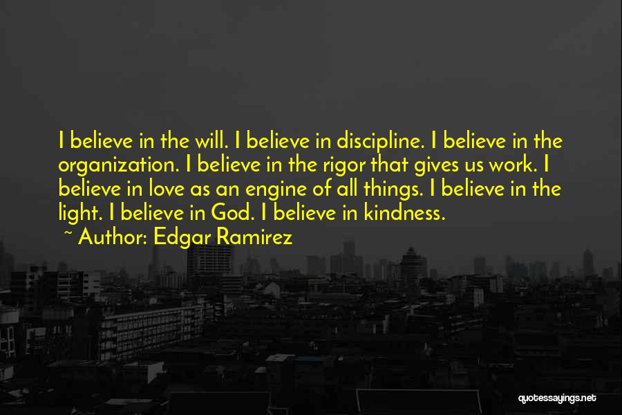 Edgar Ramirez Quotes: I Believe In The Will. I Believe In Discipline. I Believe In The Organization. I Believe In The Rigor That