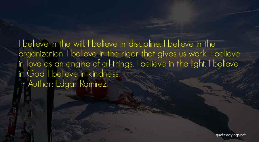 Edgar Ramirez Quotes: I Believe In The Will. I Believe In Discipline. I Believe In The Organization. I Believe In The Rigor That