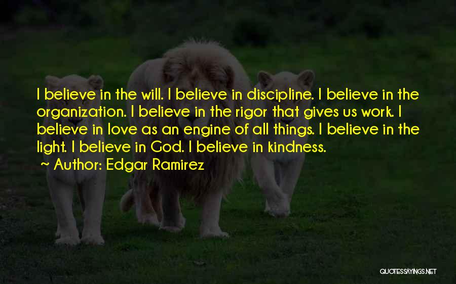 Edgar Ramirez Quotes: I Believe In The Will. I Believe In Discipline. I Believe In The Organization. I Believe In The Rigor That