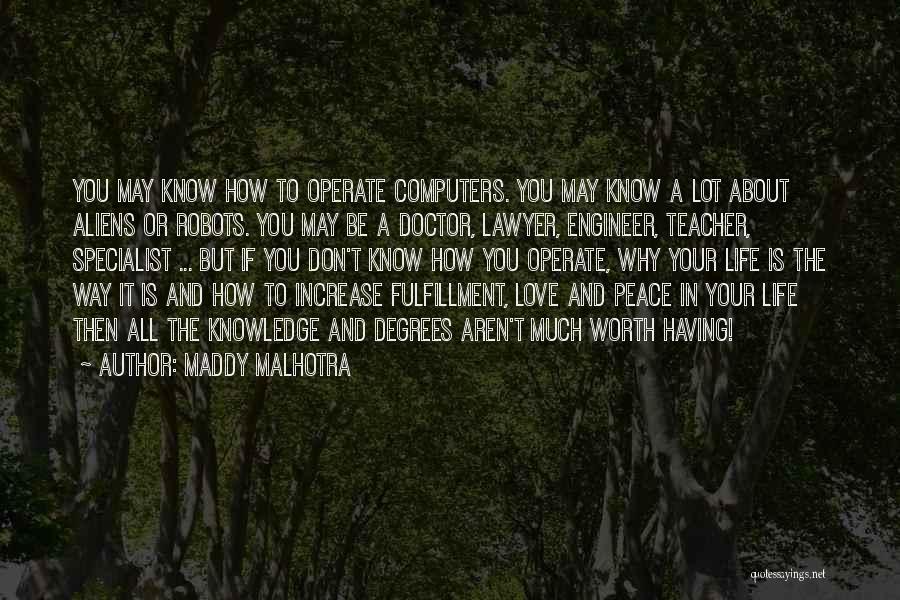 Maddy Malhotra Quotes: You May Know How To Operate Computers. You May Know A Lot About Aliens Or Robots. You May Be A