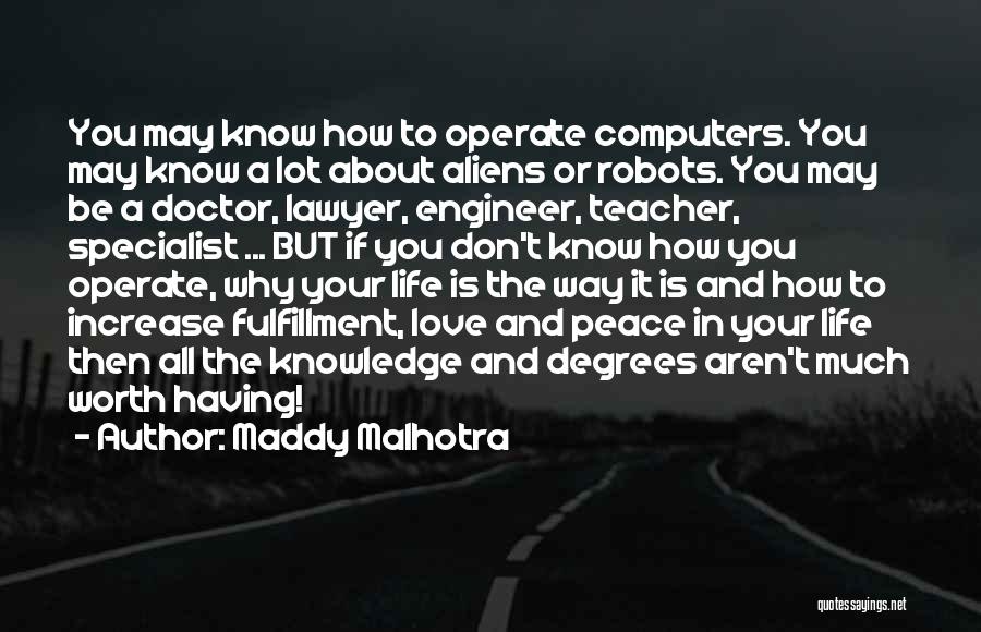 Maddy Malhotra Quotes: You May Know How To Operate Computers. You May Know A Lot About Aliens Or Robots. You May Be A