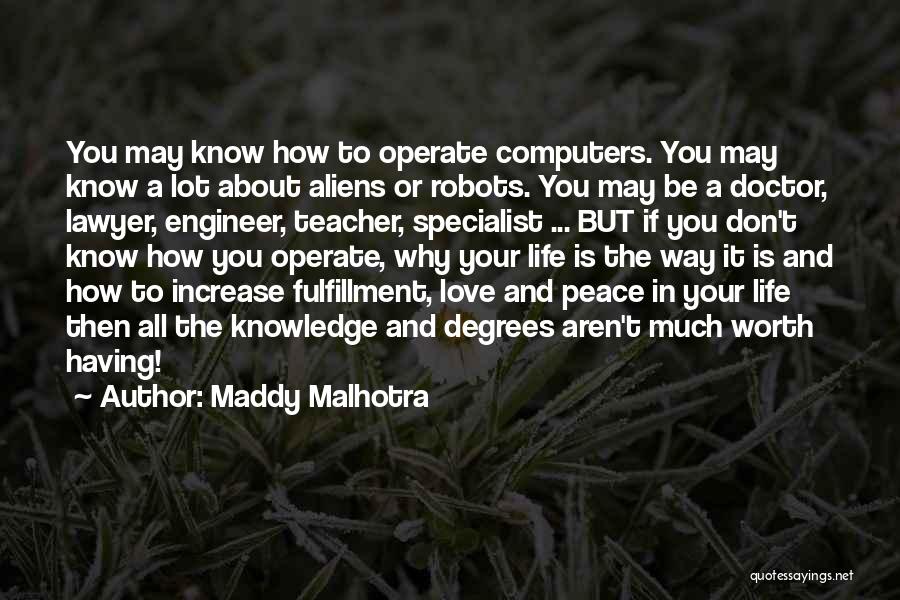 Maddy Malhotra Quotes: You May Know How To Operate Computers. You May Know A Lot About Aliens Or Robots. You May Be A