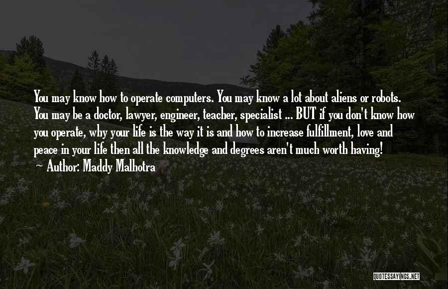 Maddy Malhotra Quotes: You May Know How To Operate Computers. You May Know A Lot About Aliens Or Robots. You May Be A