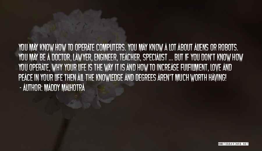 Maddy Malhotra Quotes: You May Know How To Operate Computers. You May Know A Lot About Aliens Or Robots. You May Be A