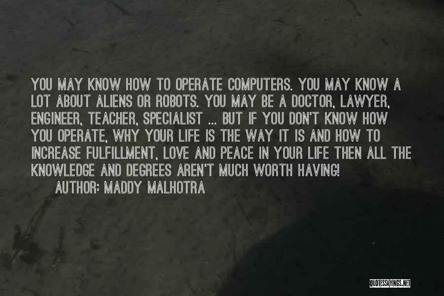 Maddy Malhotra Quotes: You May Know How To Operate Computers. You May Know A Lot About Aliens Or Robots. You May Be A