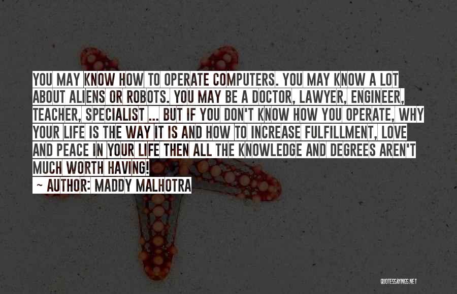 Maddy Malhotra Quotes: You May Know How To Operate Computers. You May Know A Lot About Aliens Or Robots. You May Be A