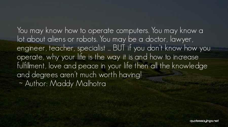 Maddy Malhotra Quotes: You May Know How To Operate Computers. You May Know A Lot About Aliens Or Robots. You May Be A