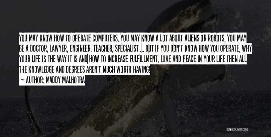 Maddy Malhotra Quotes: You May Know How To Operate Computers. You May Know A Lot About Aliens Or Robots. You May Be A