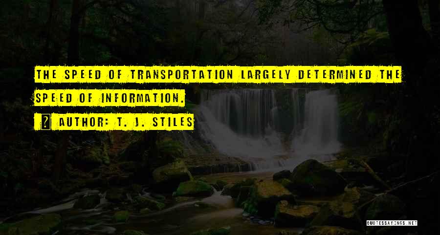 T. J. Stiles Quotes: The Speed Of Transportation Largely Determined The Speed Of Information.