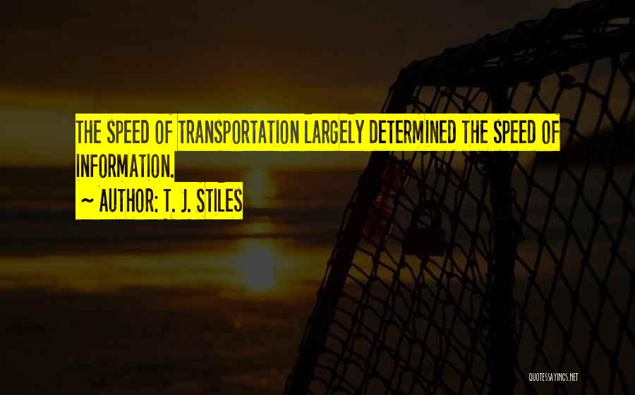 T. J. Stiles Quotes: The Speed Of Transportation Largely Determined The Speed Of Information.