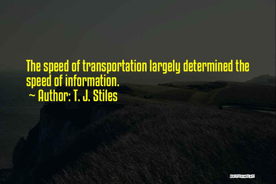 T. J. Stiles Quotes: The Speed Of Transportation Largely Determined The Speed Of Information.