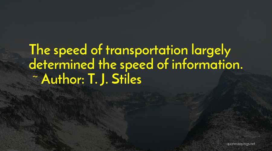 T. J. Stiles Quotes: The Speed Of Transportation Largely Determined The Speed Of Information.