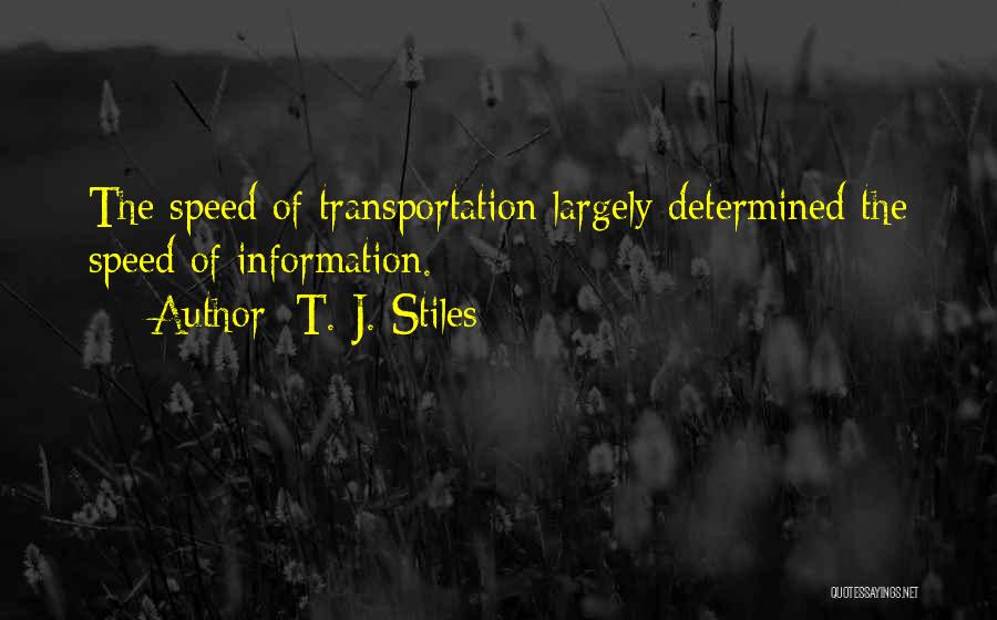 T. J. Stiles Quotes: The Speed Of Transportation Largely Determined The Speed Of Information.