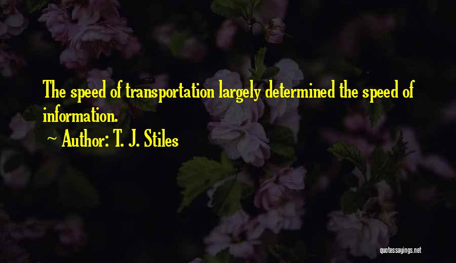 T. J. Stiles Quotes: The Speed Of Transportation Largely Determined The Speed Of Information.