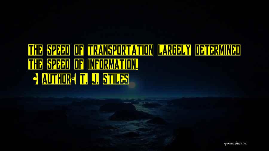 T. J. Stiles Quotes: The Speed Of Transportation Largely Determined The Speed Of Information.