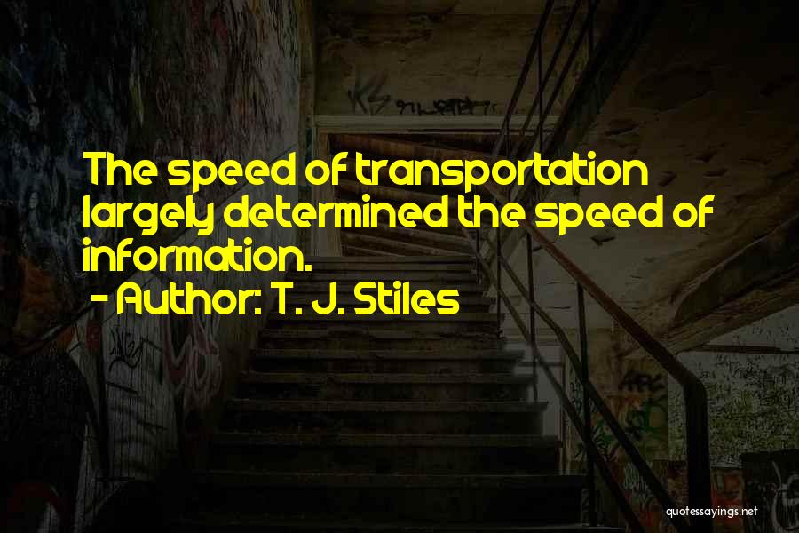 T. J. Stiles Quotes: The Speed Of Transportation Largely Determined The Speed Of Information.