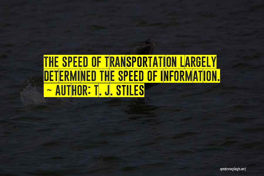 T. J. Stiles Quotes: The Speed Of Transportation Largely Determined The Speed Of Information.