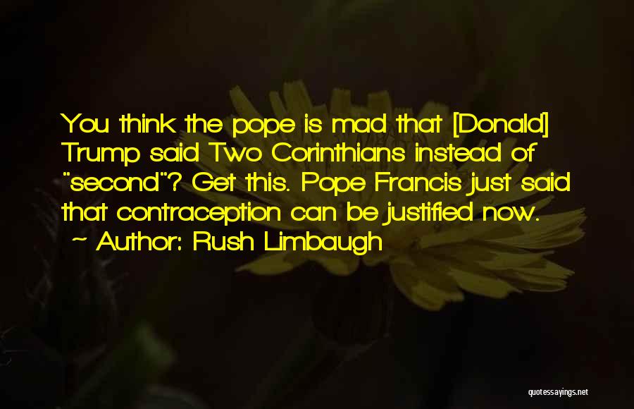 Rush Limbaugh Quotes: You Think The Pope Is Mad That [donald] Trump Said Two Corinthians Instead Of Second? Get This. Pope Francis Just