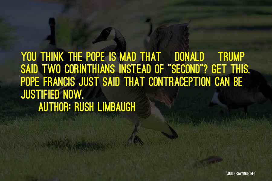 Rush Limbaugh Quotes: You Think The Pope Is Mad That [donald] Trump Said Two Corinthians Instead Of Second? Get This. Pope Francis Just