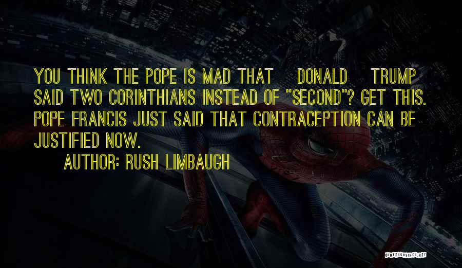 Rush Limbaugh Quotes: You Think The Pope Is Mad That [donald] Trump Said Two Corinthians Instead Of Second? Get This. Pope Francis Just